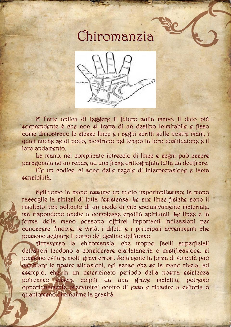 loro costituzione e il loro andamento. La mano, nel complicato intreccio di linee e segni può essere paragonata ad un rebus, ad una frase crittografata tutta da decifrare.