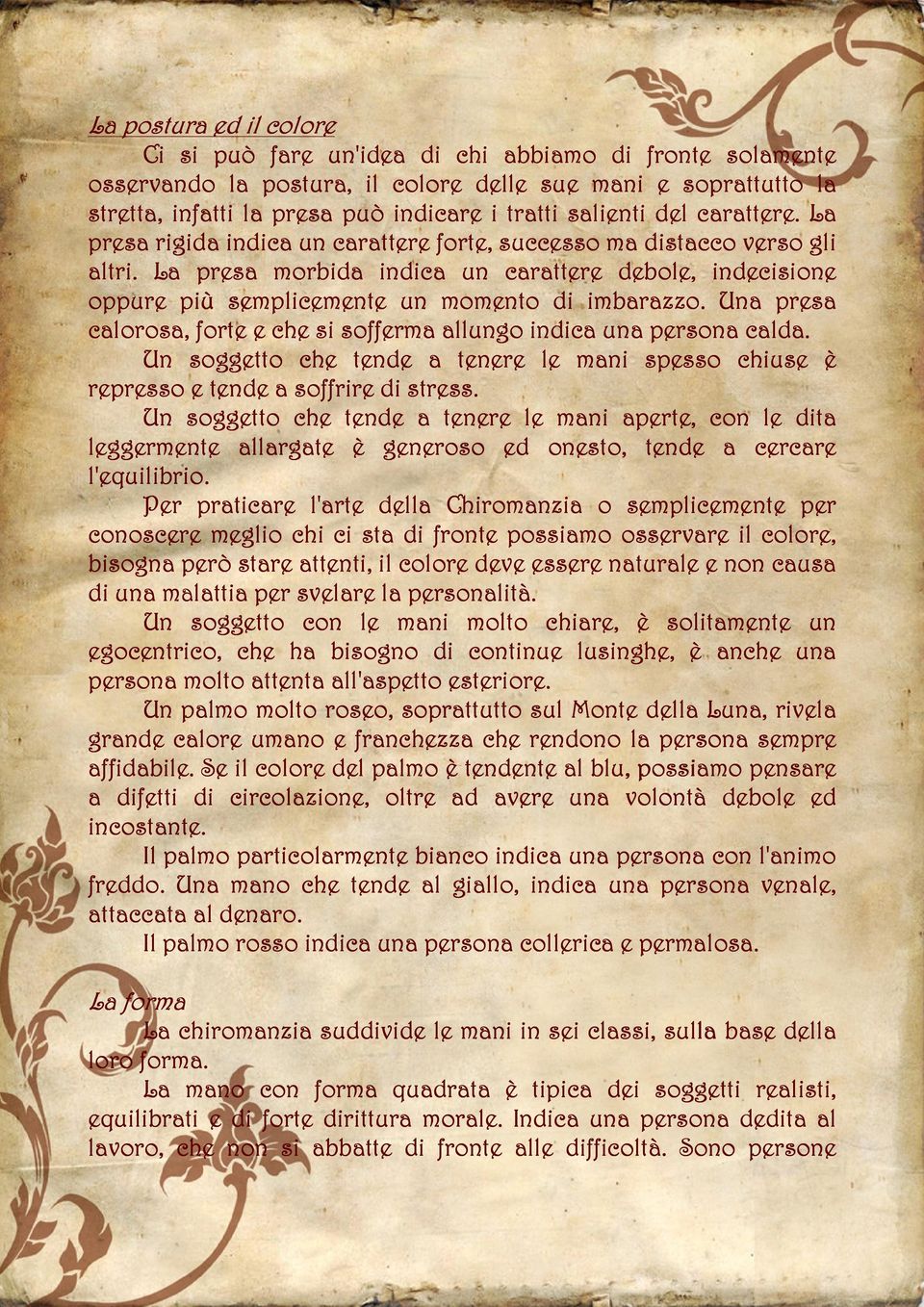 La presa morbida indica un carattere debole, indecisione oppure più semplicemente un momento di imbarazzo. Una presa calorosa, forte e che si sofferma allungo indica una persona calda.