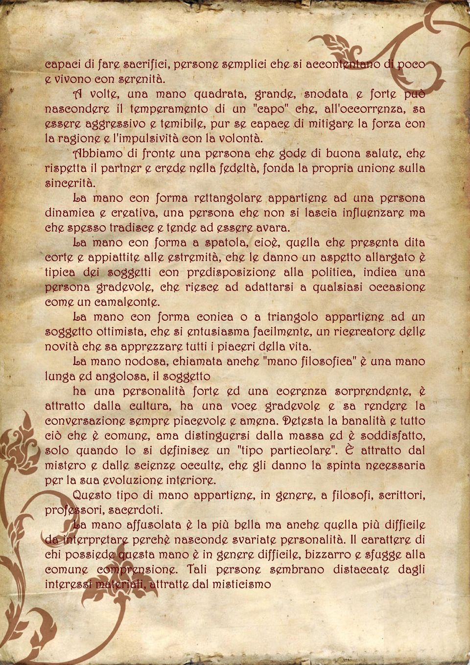 e l'impulsività con la volontà. Abbiamo di fronte una persona che gode di buona salute, che rispetta il partner e crede nella fedeltà, fonda la propria unione sulla sincerità.