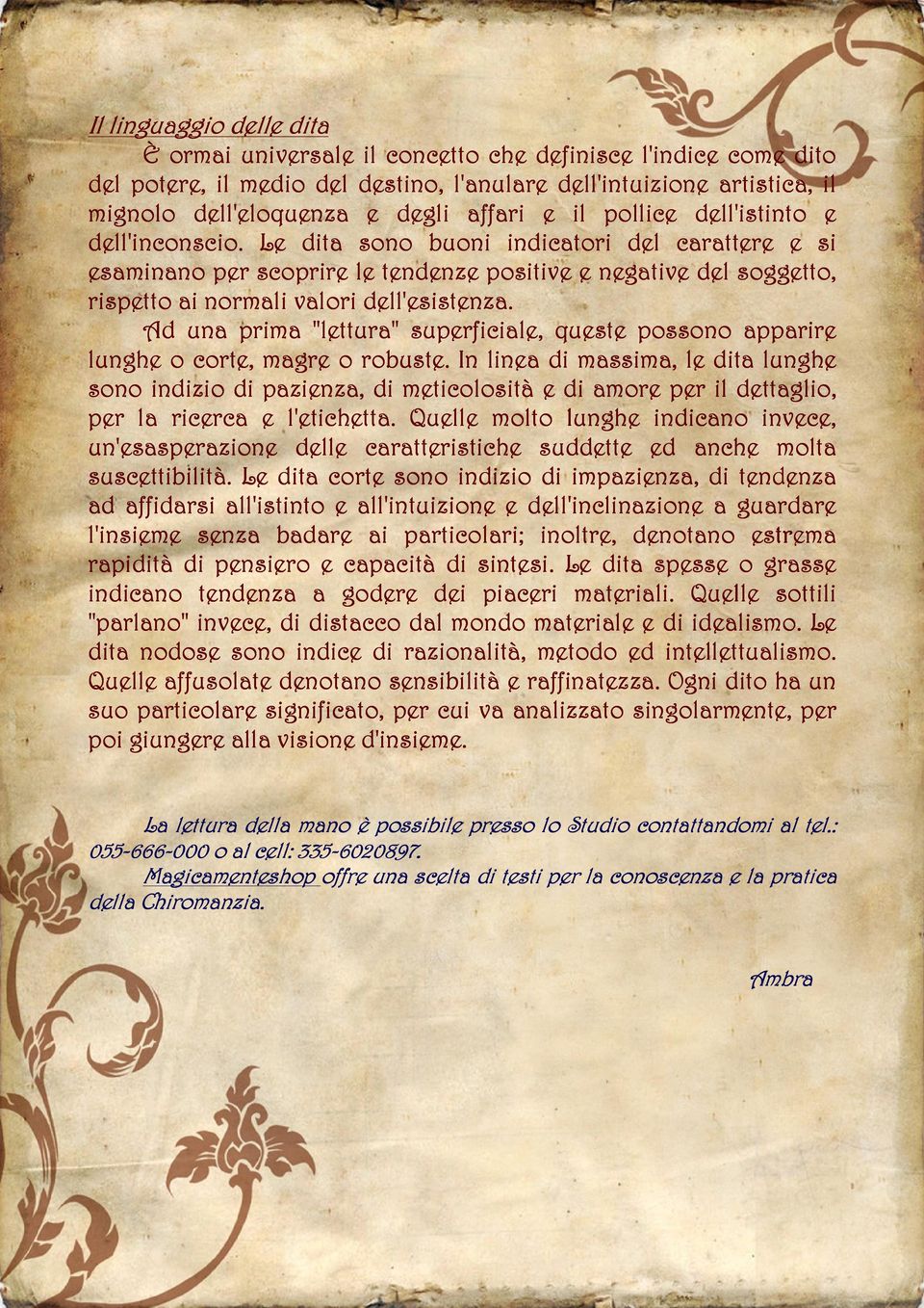 Le dita sono buoni indicatori del carattere e si esaminano per scoprire le tendenze positive e negative del soggetto, rispetto ai normali valori dell'esistenza.