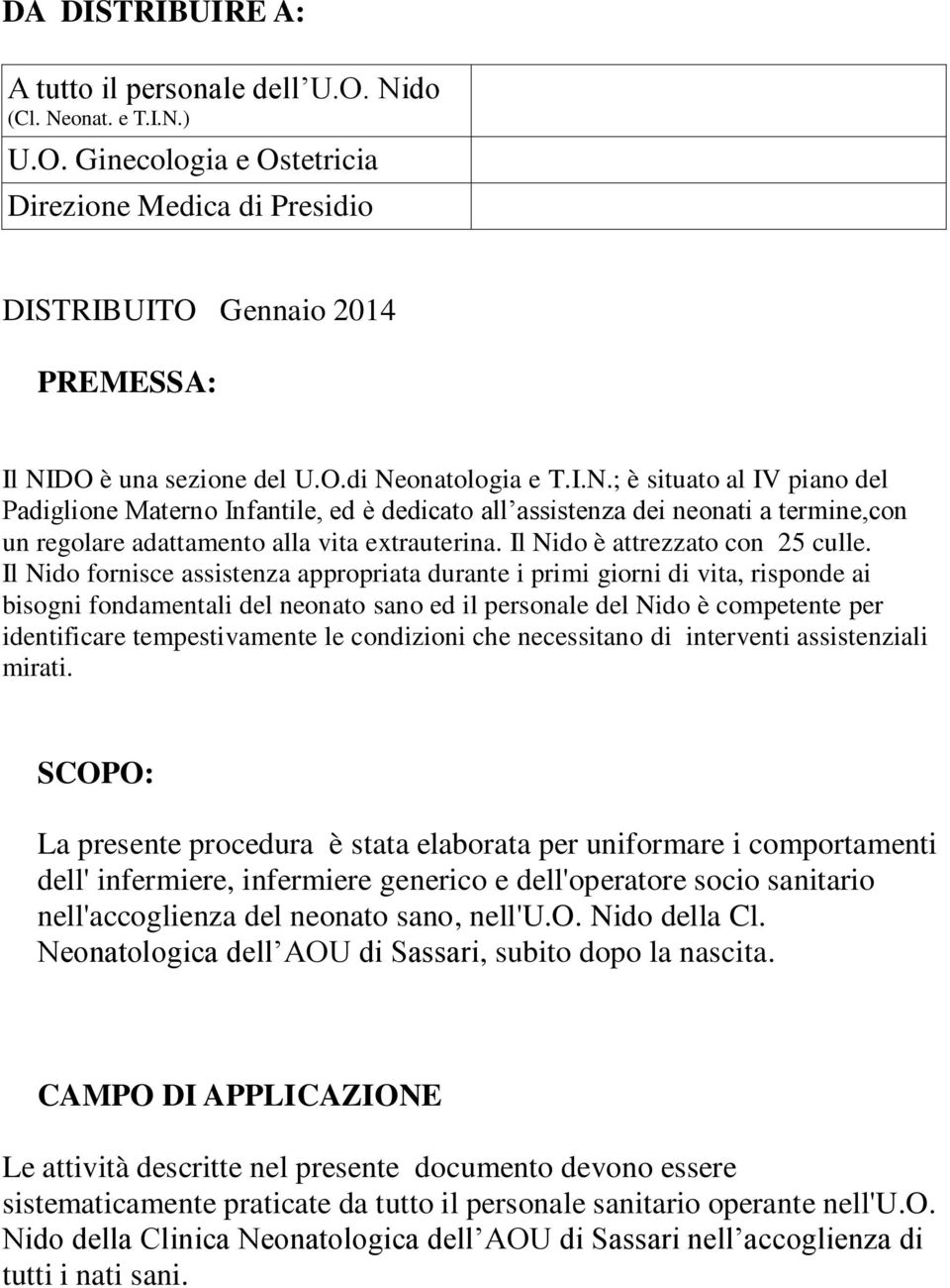 Il Nido fornisce assistenza appropriata durante i primi giorni di vita, risponde ai bisogni fondamentali del neonato sano ed il personale del Nido è competente per identificare tempestivamente le