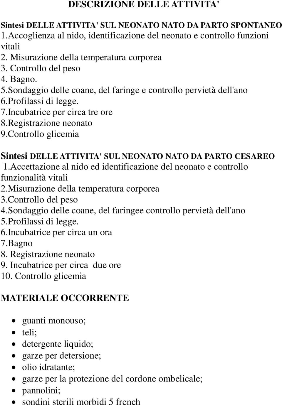 Registrazione neonato 9.ontrollo glicemia Sintesi DELLE ATTIVITA' SUL NEONATO NATO DA PARTO ESAREO 1.Accettazione al nido ed identificazione del neonato e controllo funzionalità vitali 2.