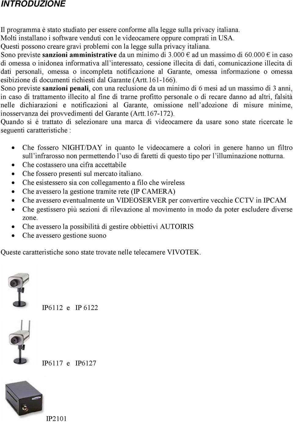 000 in caso di omessa o inidonea informativa all interessato, cessione illecita di dati, comunicazione illecita di dati personali, omessa o incompleta notificazione al Garante, omessa informazione o