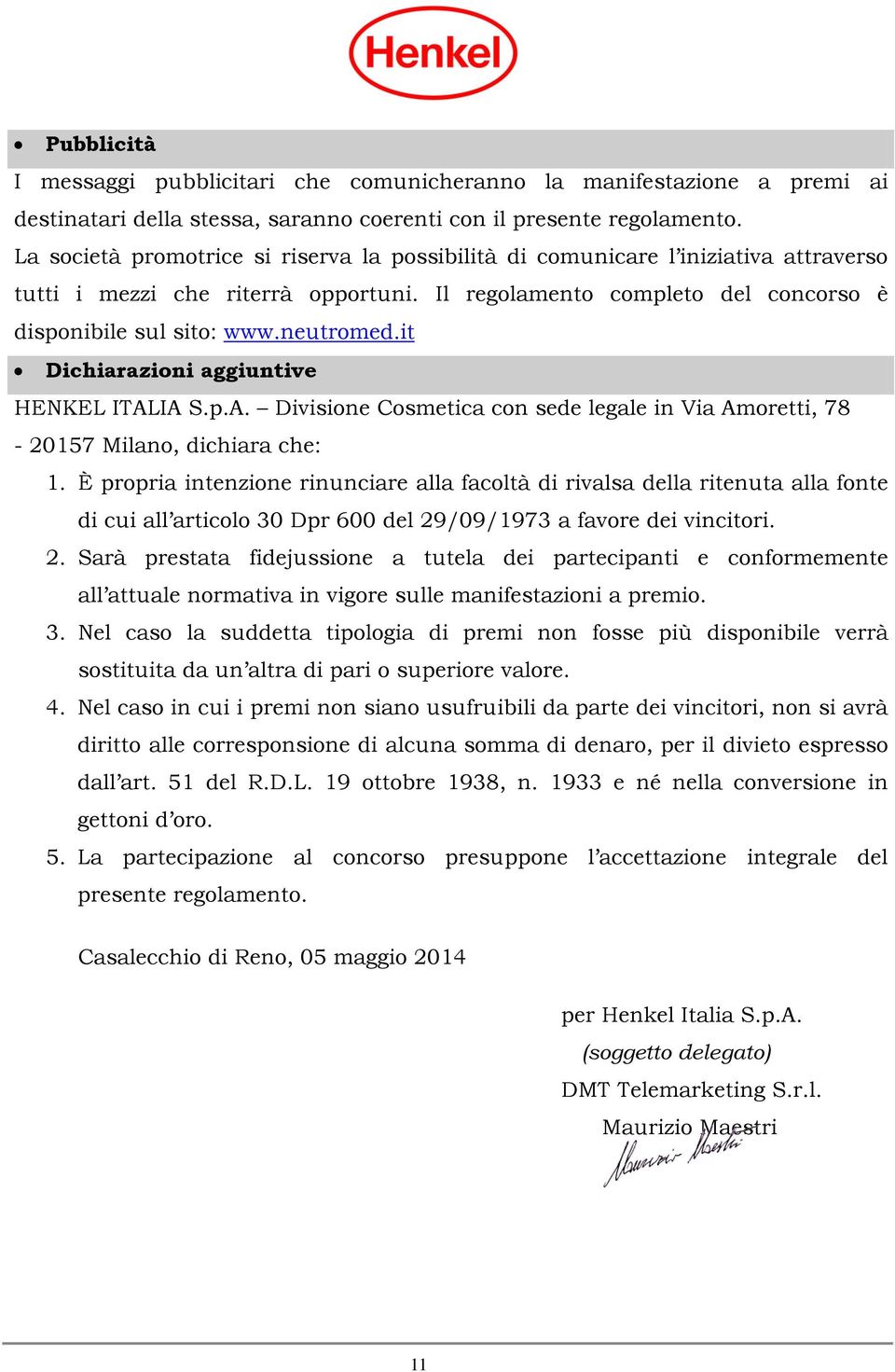 it Dichiarazioni aggiuntive HENKEL ITALIA S.p.A. Divisione Cosmetica con sede legale in Via Amoretti, 78-20157 Milano, dichiara che: 1.