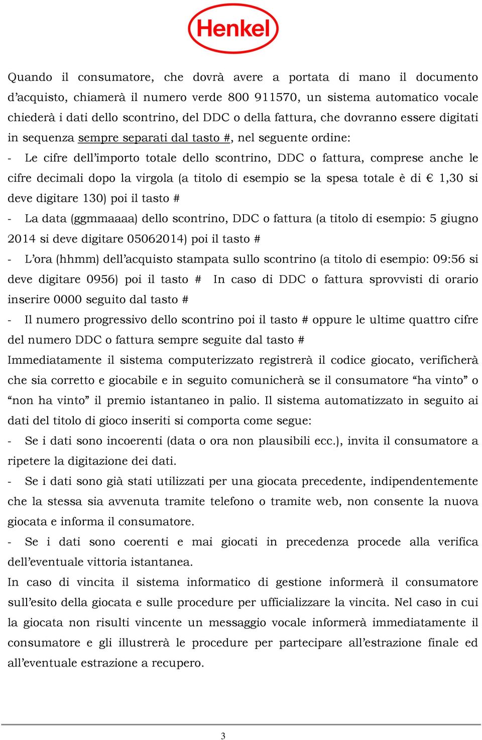 dopo la virgola (a titolo di esempio se la spesa totale è di 1,30 si deve digitare 130) poi il tasto # - La data (ggmmaaaa) dello scontrino, DDC o fattura (a titolo di esempio: 5 giugno 2014 si deve