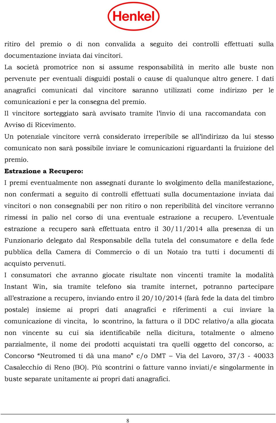 I dati anagrafici comunicati dal vincitore saranno utilizzati come indirizzo per le comunicazioni e per la consegna del premio.