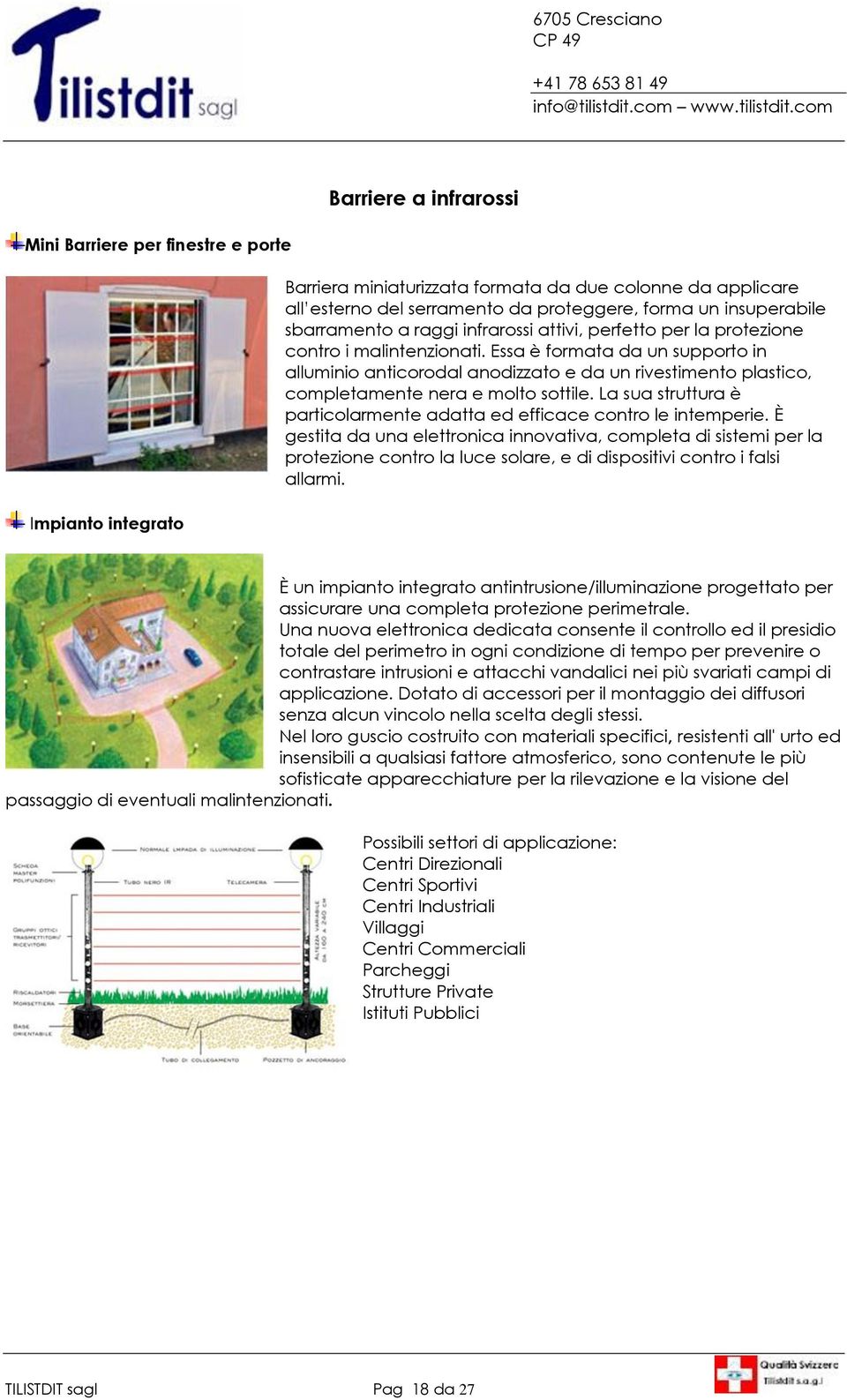 Essa è formata da un supporto in alluminio anticorodal anodizzato e da un rivestimento plastico, completamente nera e molto sottile.