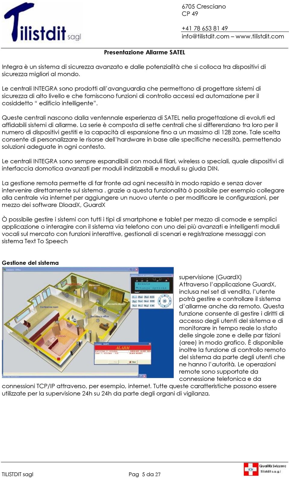 edificio intelligente. Queste centrali nascono dalla ventennale esperienza di SATEL nella progettazione di evoluti ed affidabili sistemi di allarme.