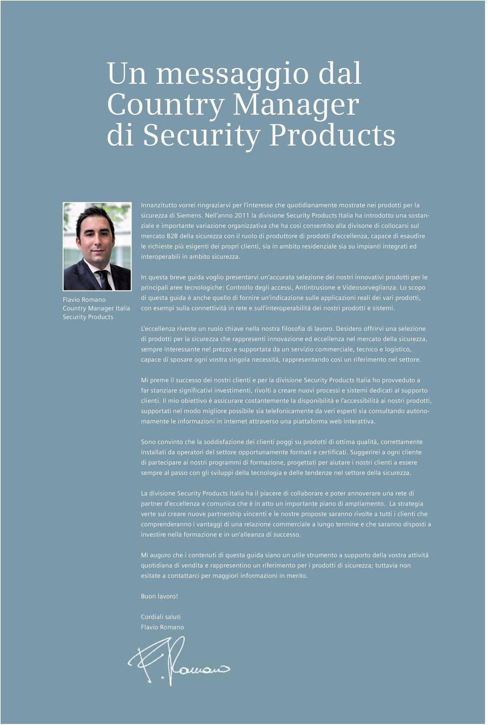 sicurezza con il ruolo di produttore di prodotti d eccellenza, capace di esaudire le richieste più esigenti dei propri clienti, sia in ambito residenziale sia su impianti integrati ed interoperabili