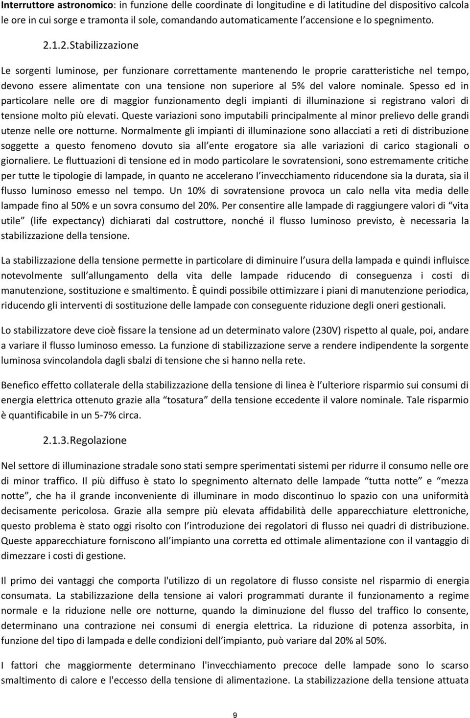 1.2. Stabilizzazione Le sorgenti luminose, per funzionare correttamente mantenendo le proprie caratteristiche nel tempo, devono essere alimentate con una tensione non superiore al 5% del valore