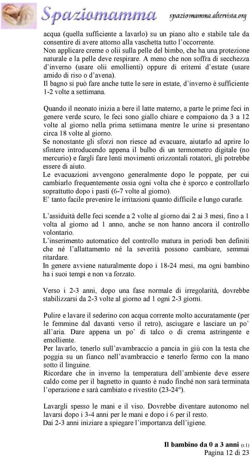 A meno che non soffra di secchezza d inverno (usare olii emollienti) oppure di eritemi d estate (usare amido di riso o d avena).