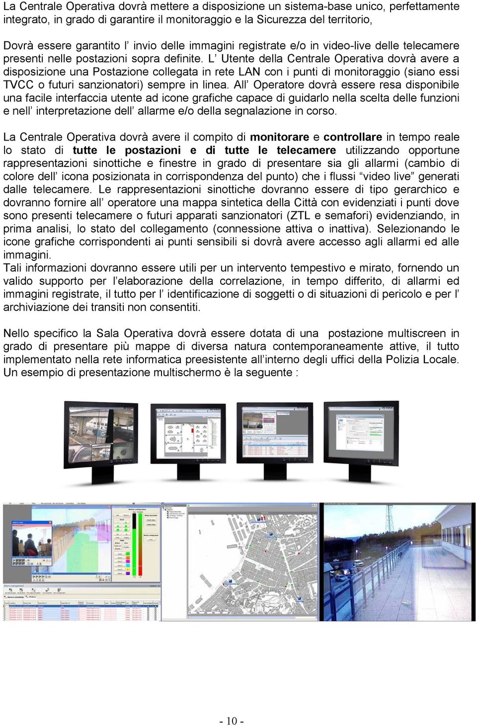 L Utente della Centrale Operativa dovrà avere a disposizione una Postazione collegata in rete LAN con i punti di monitoraggio (siano essi TVCC o futuri sanzionatori) sempre in linea.