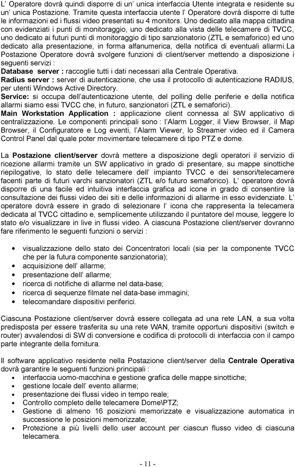 Uno dedicato alla mappa cittadina con evidenziati i punti di monitoraggio, uno dedicato alla vista delle telecamere di TVCC, uno dedicato ai futuri punti di monitoraggio di tipo sanzionatorio (ZTL e