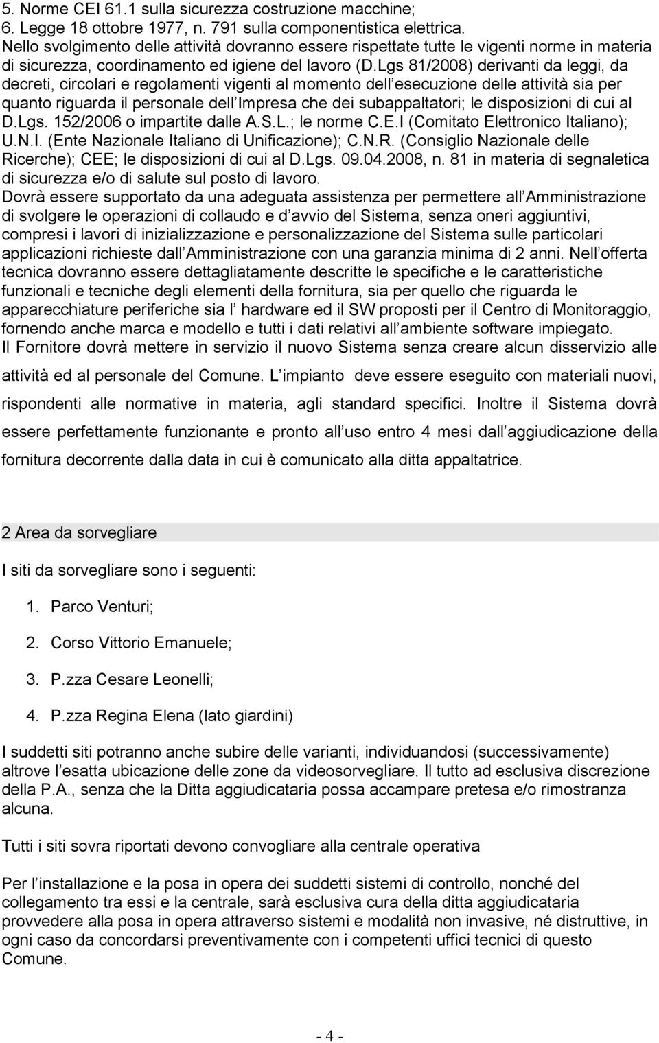 Lgs 81/2008) derivanti da leggi, da decreti, circolari e regolamenti vigenti al momento dell esecuzione delle attività sia per quanto riguarda il personale dell Impresa che dei subappaltatori; le