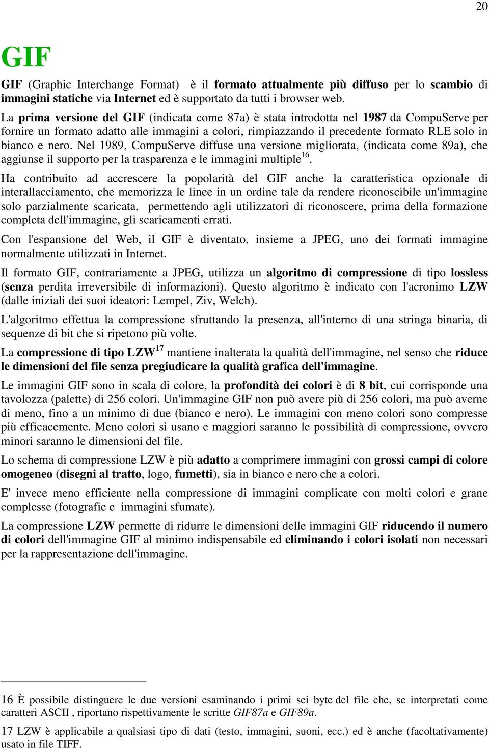 nero. Nel 1989, CompuServe diffuse una versione migliorata, (indicata come 89a), che aggiunse il supporto per la trasparenza e le immagini multiple 16.