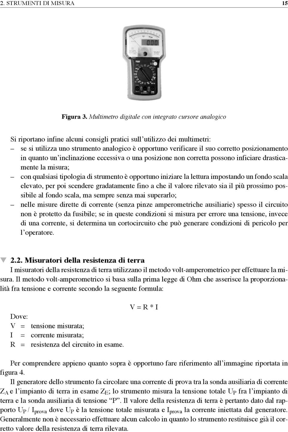 corretto posizionamento in quanto un inclinazione eccessiva o una posizione non corretta possono inficiare drasticamente la misura; con qualsiasi tipologia di strumento è opportuno iniziare la