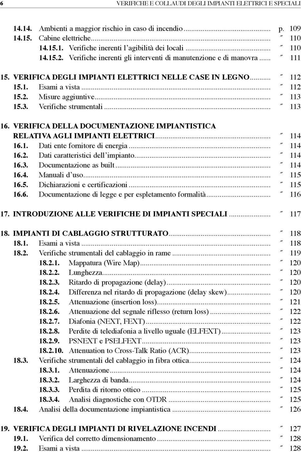 .. 113 15.3. Verifiche strumentali... 113 16. VerifiCa DeLLa DoCUmenTazione impiantistica relativa agli impianti elettrici... 114 16.1. Dati ente fornitore di energia... 114 16.2.