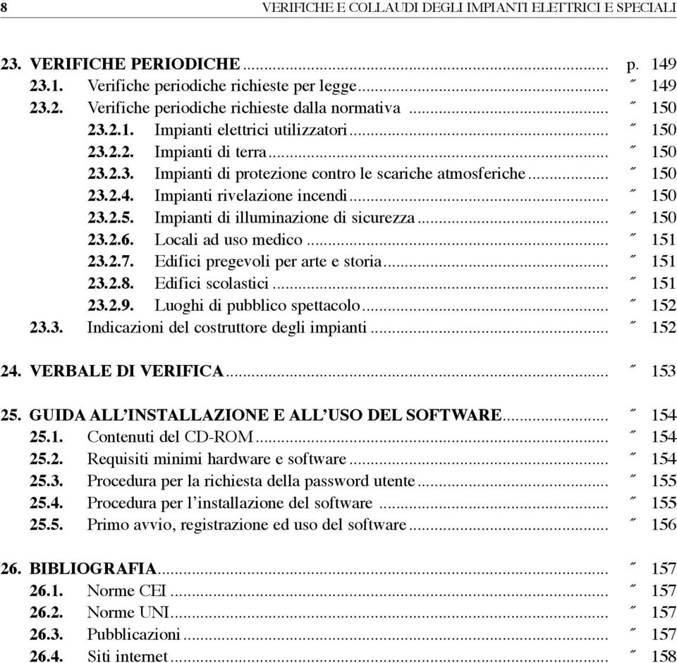 .. 150 23.2.5. Impianti di illuminazione di sicurezza... 150 23.2.6. Locali ad uso medico... 151 23.2.7. Edifici pregevoli per arte e storia... 151 23.2.8. Edifici scolastici... 151 23.2.9.