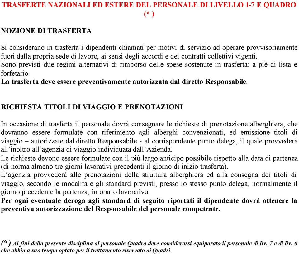 Sono previsti due regimi alternativi di rimborso delle spese sostenute in trasferta: a piè di lista e forfetario. La trasferta deve essere preventivamente autorizzata dal diretto Responsabile.