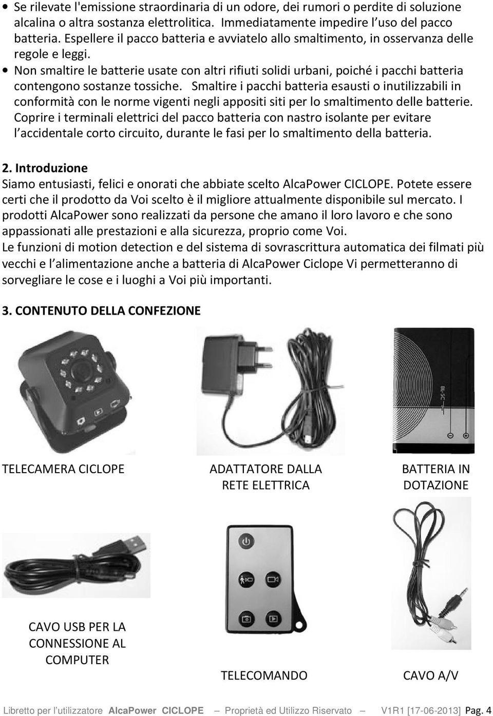 Non smaltire le batterie usate con altri rifiuti solidi urbani, poiché i pacchi batteria contengono sostanze tossiche.