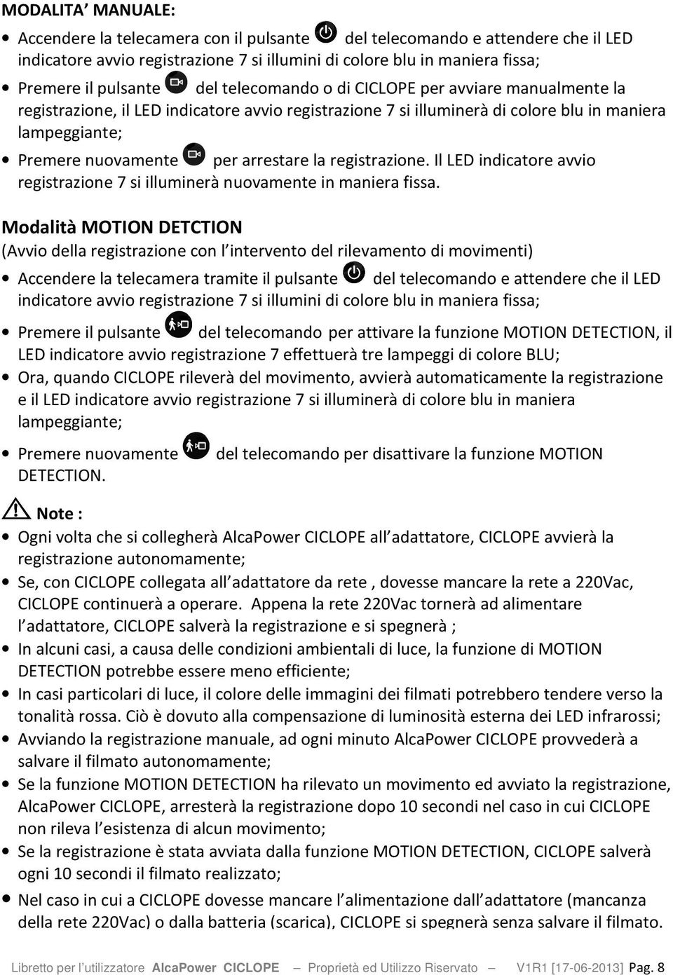 registrazione. Il LED indicatore avvio registrazione 7 si illuminerà nuovamente in maniera fissa.