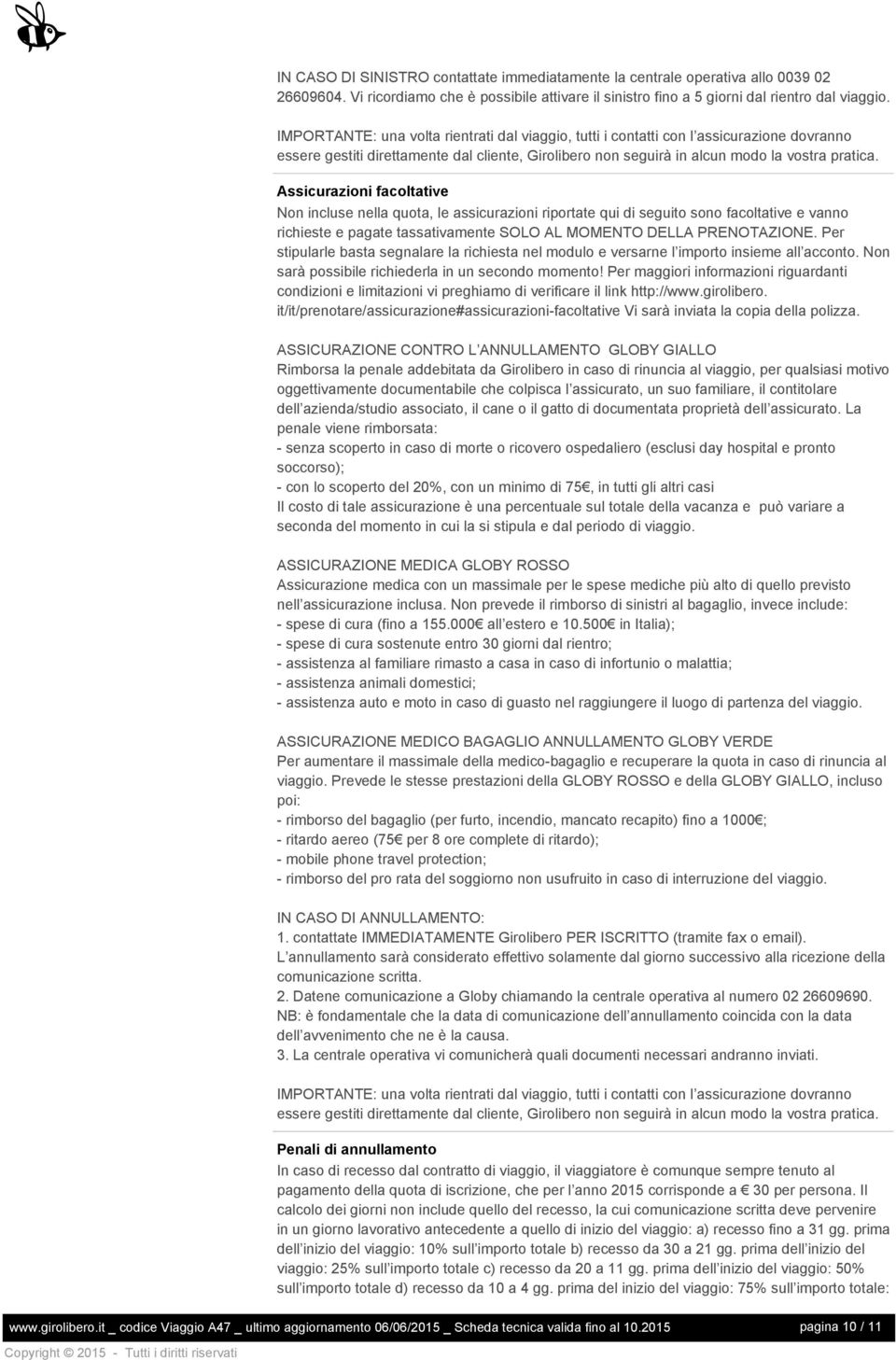 Assicurazioni facoltative Non incluse nella quota, le assicurazioni riportate qui di seguito sono facoltative e vanno richieste e pagate tassativamente SOLO AL MOMENTO DELLA PRENOTAZIONE.