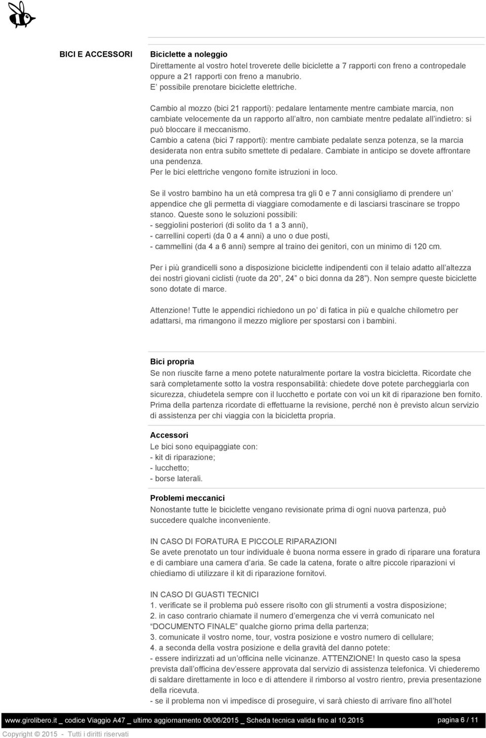 Cambio al mozzo (bici 21 rapporti): pedalare lentamente mentre cambiate marcia, non cambiate velocemente da un rapporto all altro, non cambiate mentre pedalate all indietro: si può bloccare il