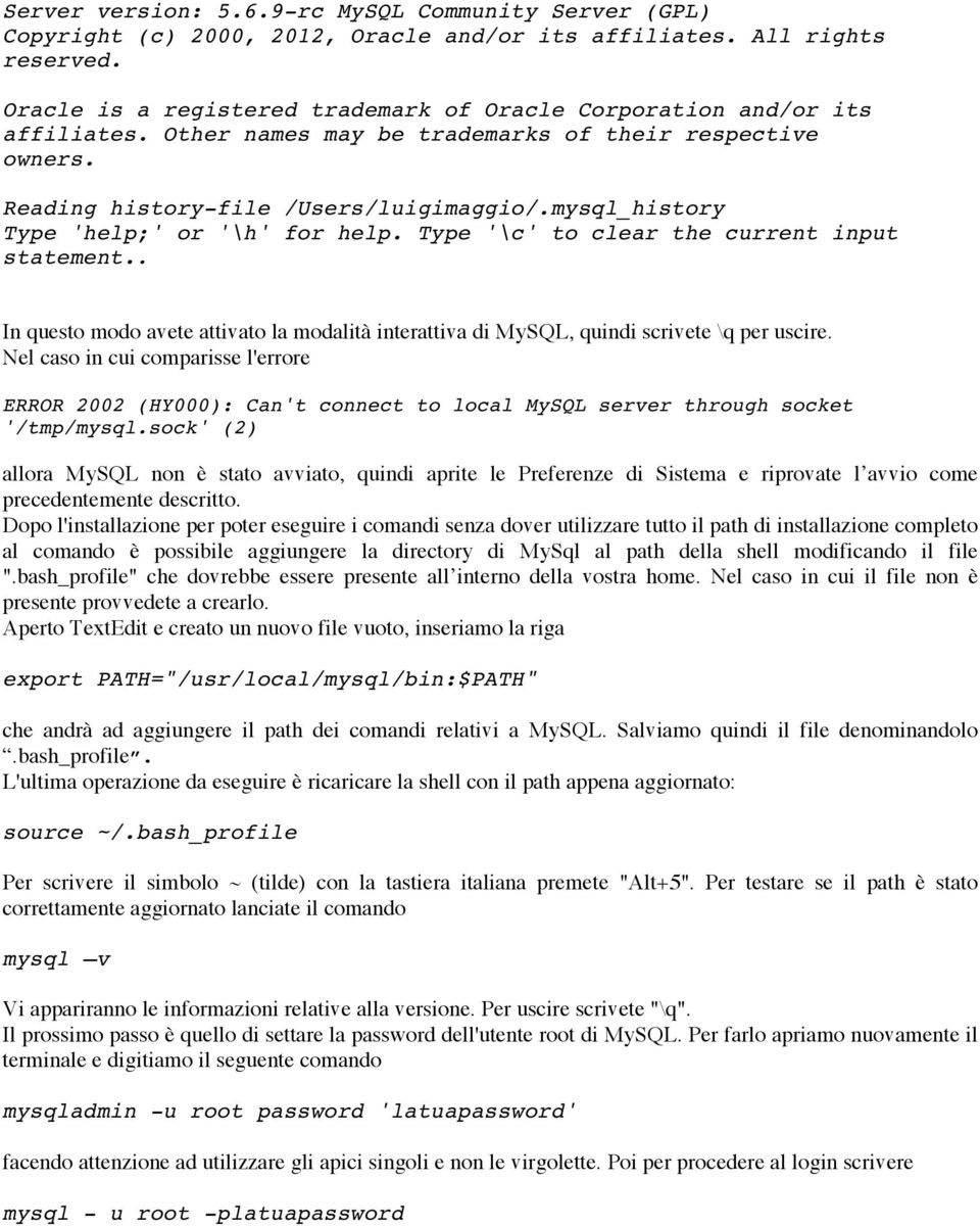 mysql_history Type 'help;' or '\h' for help. Type '\c' to clear the current input statement.. In questo modo avete attivato la modalità interattiva di MySQL, quindi scrivete \q per uscire.