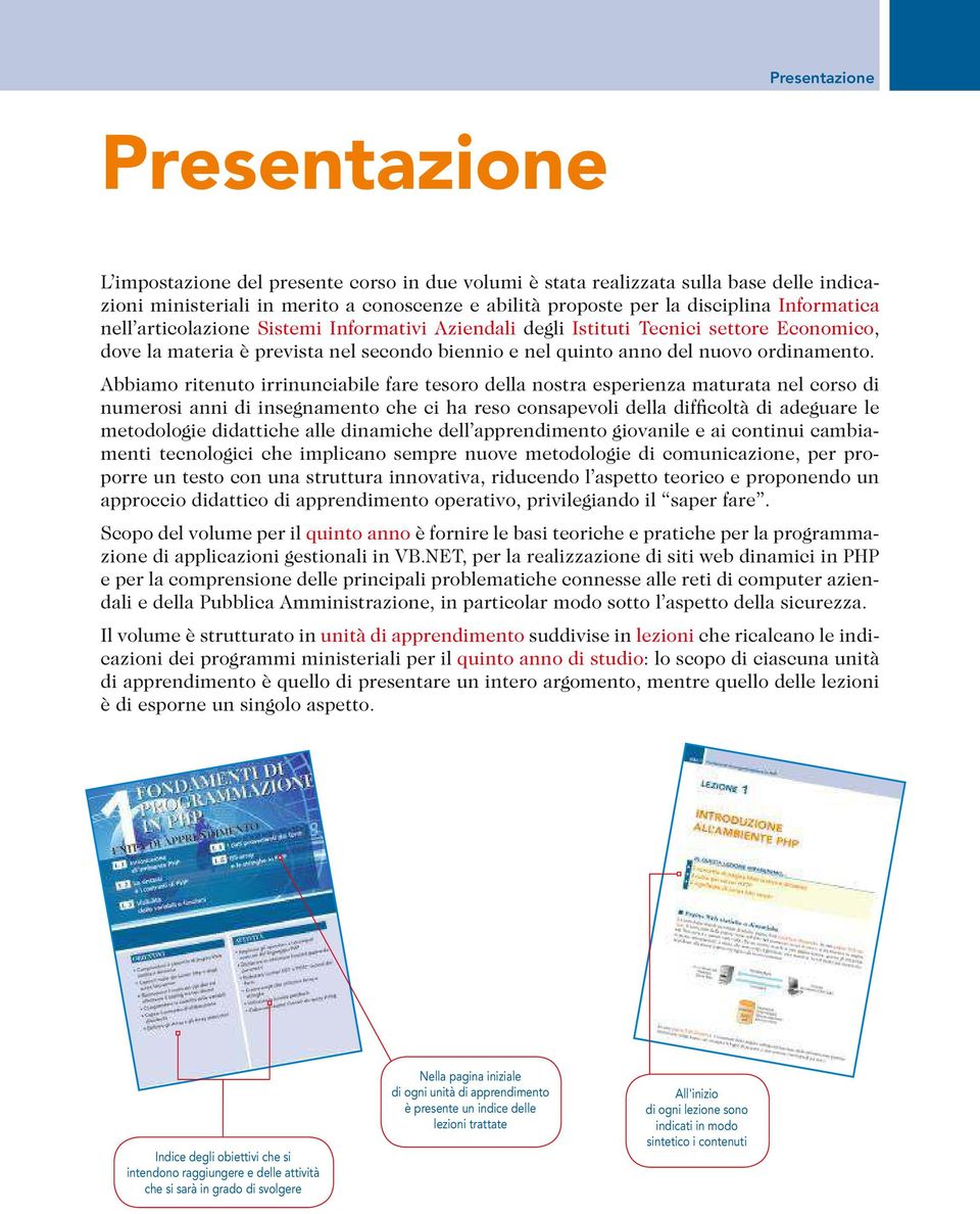 Abbiamo ritenuto irrinunciabile fare tesoro della nostra esperienza maturata nel corso di numerosi anni di insegnamento che ci ha reso consapevoli della difficoltà di adeguare le metodologie