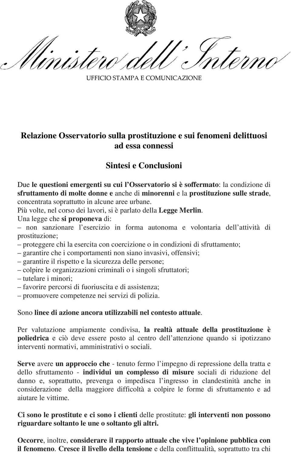 Una legge che si proponeva di: non sanzionare l esercizio in forma autonoma e volontaria dell attività di prostituzione; proteggere chi la esercita con coercizione o in condizioni di sfruttamento;