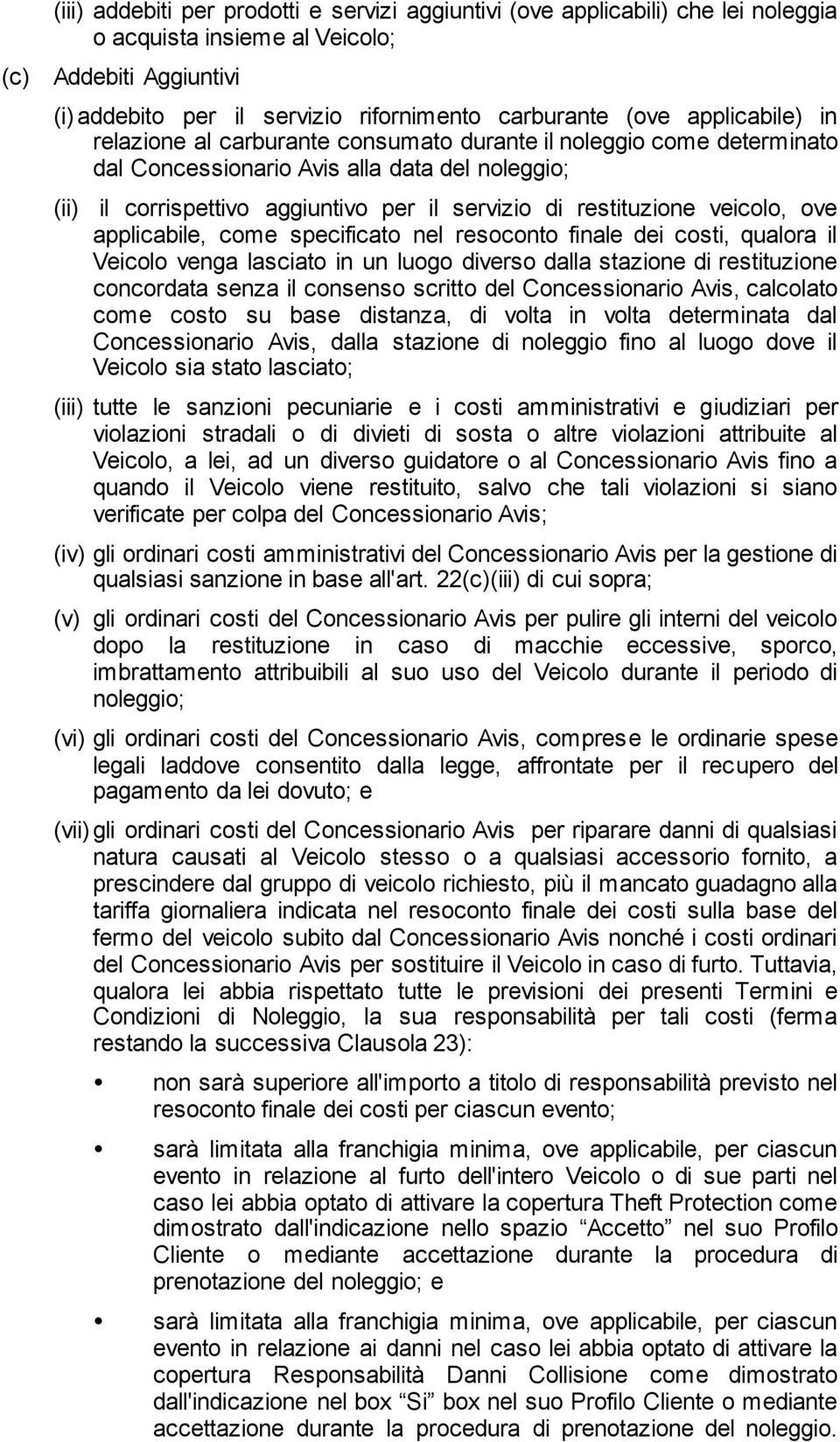 veicolo, ove applicabile, come specificato nel resoconto finale dei costi, qualora il Veicolo venga lasciato in un luogo diverso dalla stazione di restituzione concordata senza il consenso scritto