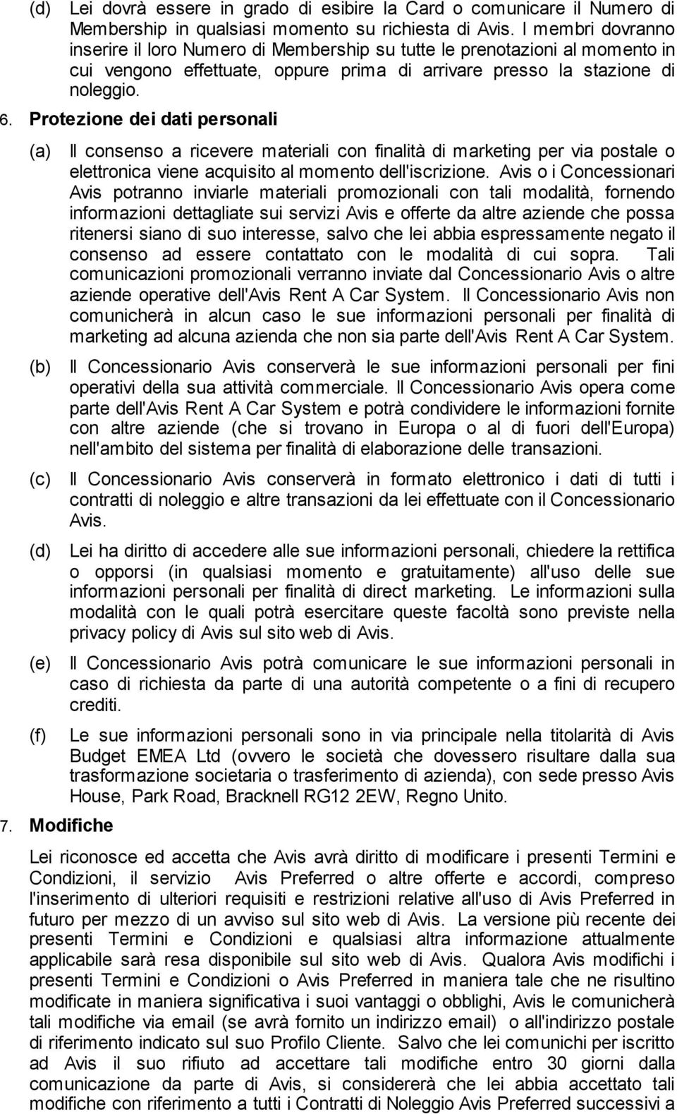 Protezione dei dati personali (a) Il consenso a ricevere materiali con finalità di marketing per via postale o elettronica viene acquisito al momento dell'iscrizione.