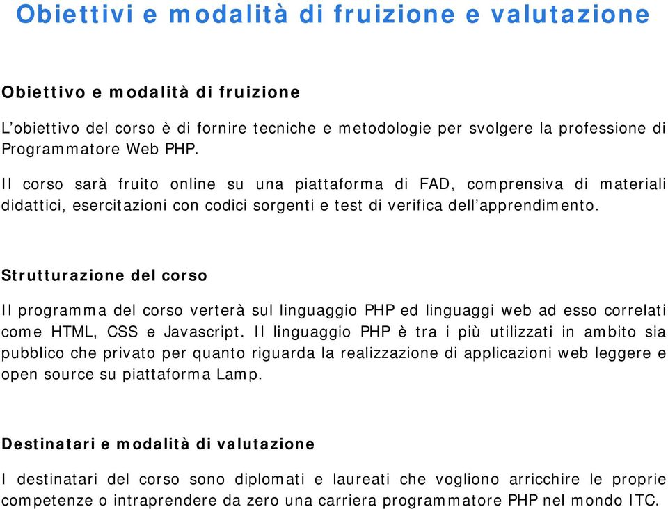 Strutturazione del corso Il programma del corso verterà sul linguaggio PHP ed linguaggi web ad esso correlati come HTML, CSS e Javascript.