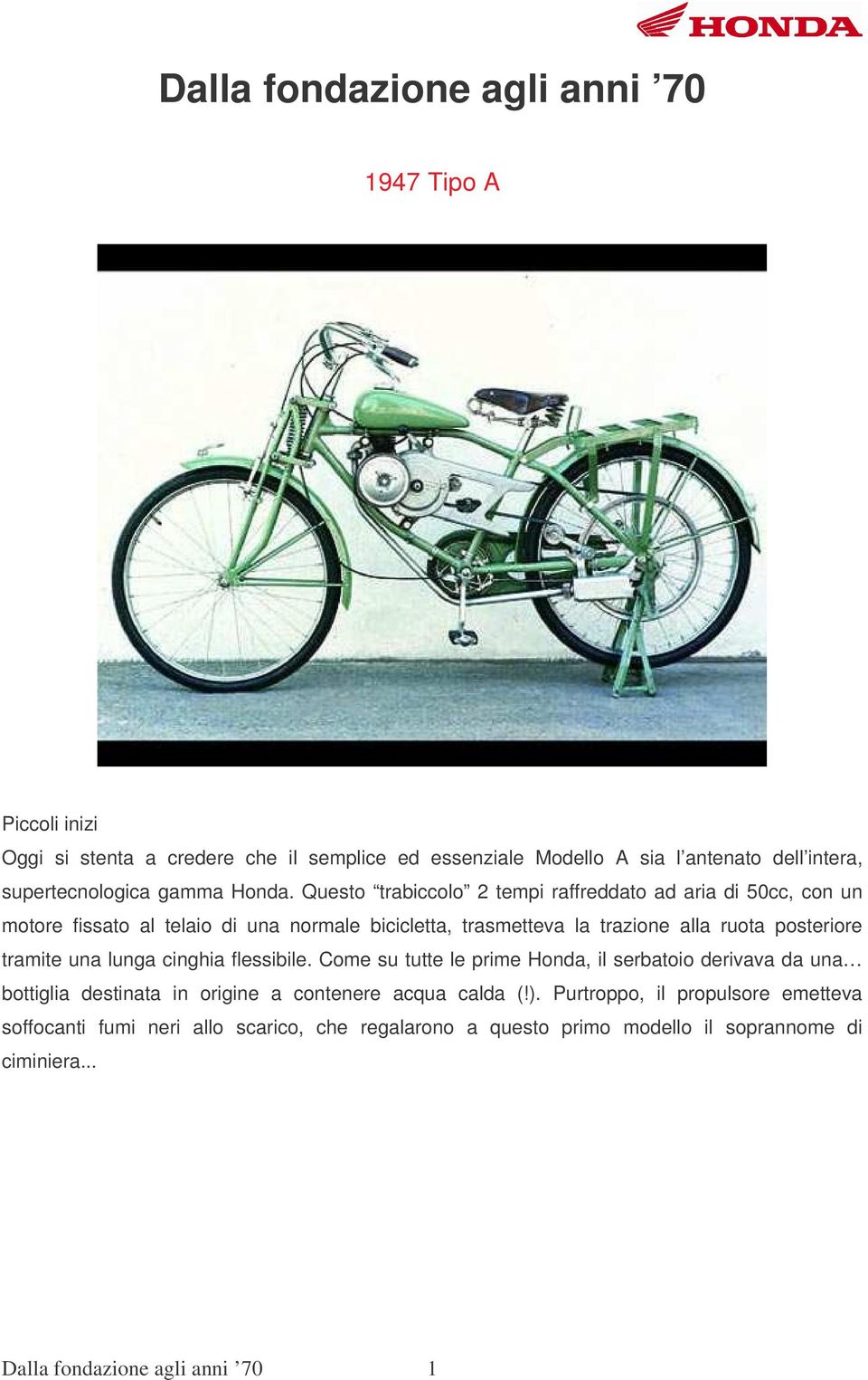 Questo trabiccolo 2 tempi raffreddato ad aria di 50cc, con un motore fissato al telaio di una normale bicicletta, trasmetteva la trazione alla ruota posteriore