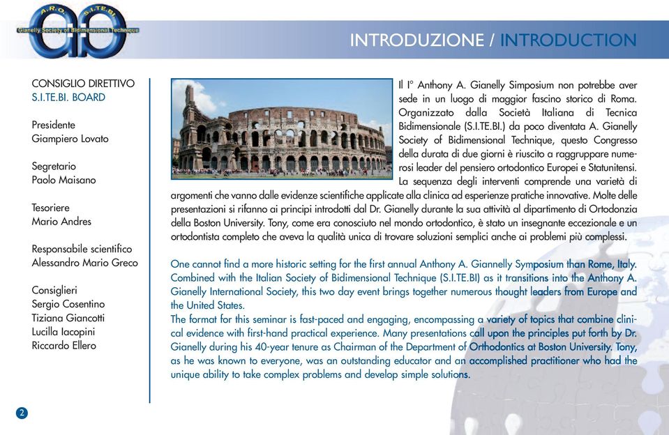 Riccardo Ellero Il I Anthony A. Gianelly Simposim non potrebbe aver sede in n logo di maggior fascino storico di Roma. Organizzato dalla Società Italiana di Tecnica Bidimensionale (S.I.TE.BI.