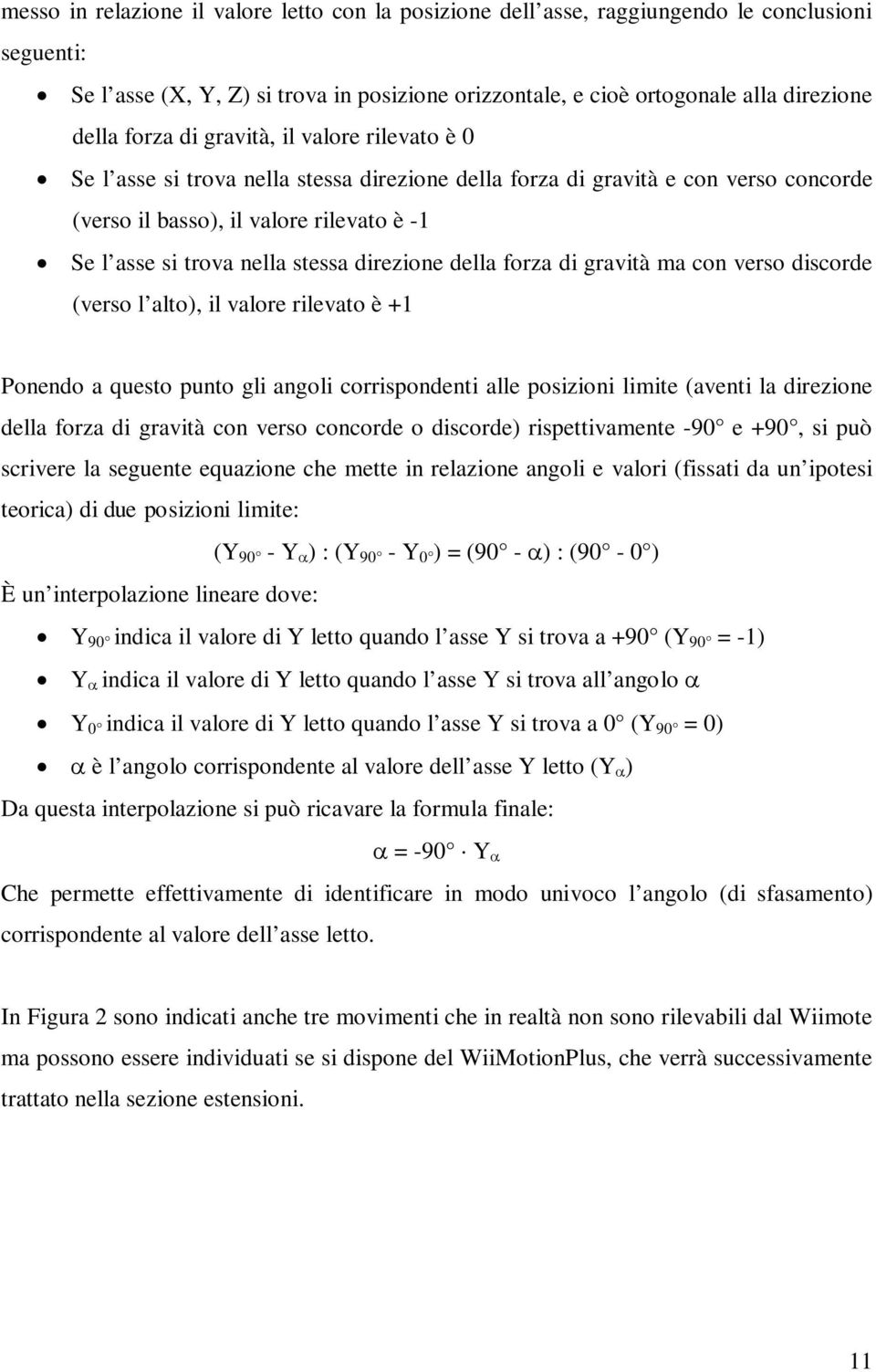 stessa direzione della forza di gravità ma con verso discorde (verso l alto), il valore rilevato è +1 Ponendo a questo punto gli angoli corrispondenti alle posizioni limite (aventi la direzione della