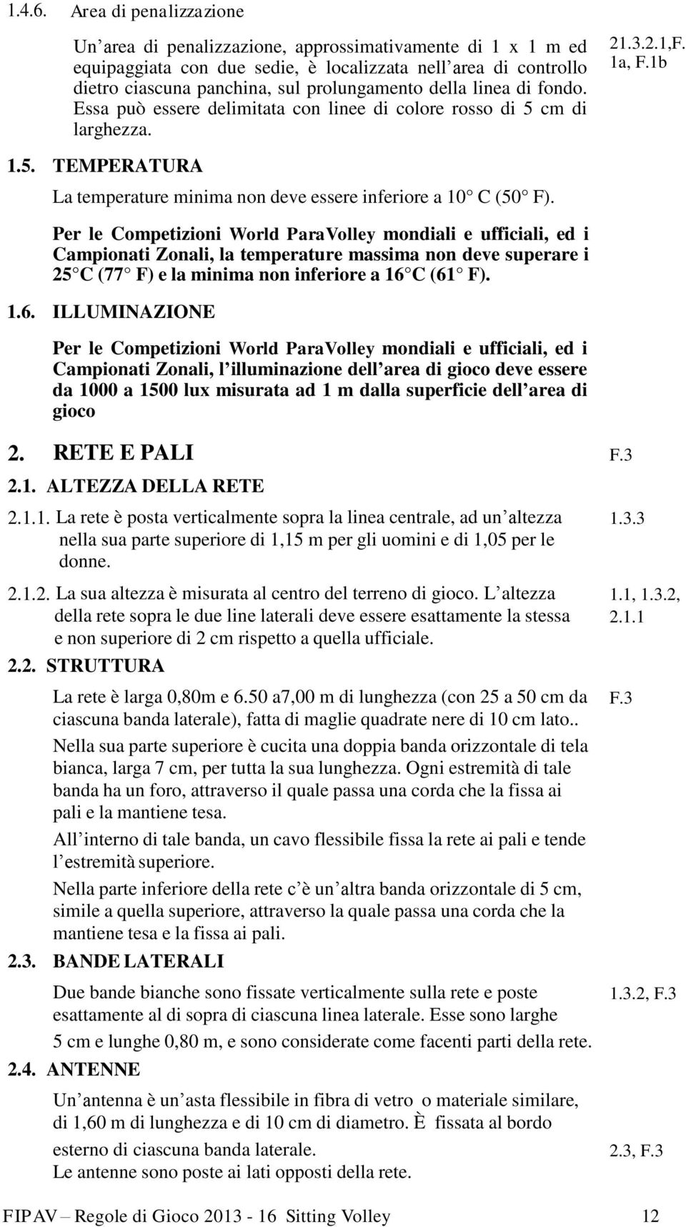 linea di fondo. Essa può essere delimitata con linee di colore rosso di 5 cm di larghezza. 21.3.2.1,F. 1a, F.1b 1.5. TEMPERATURA La temperature minima non deve essere inferiore a 10 C (50 F).