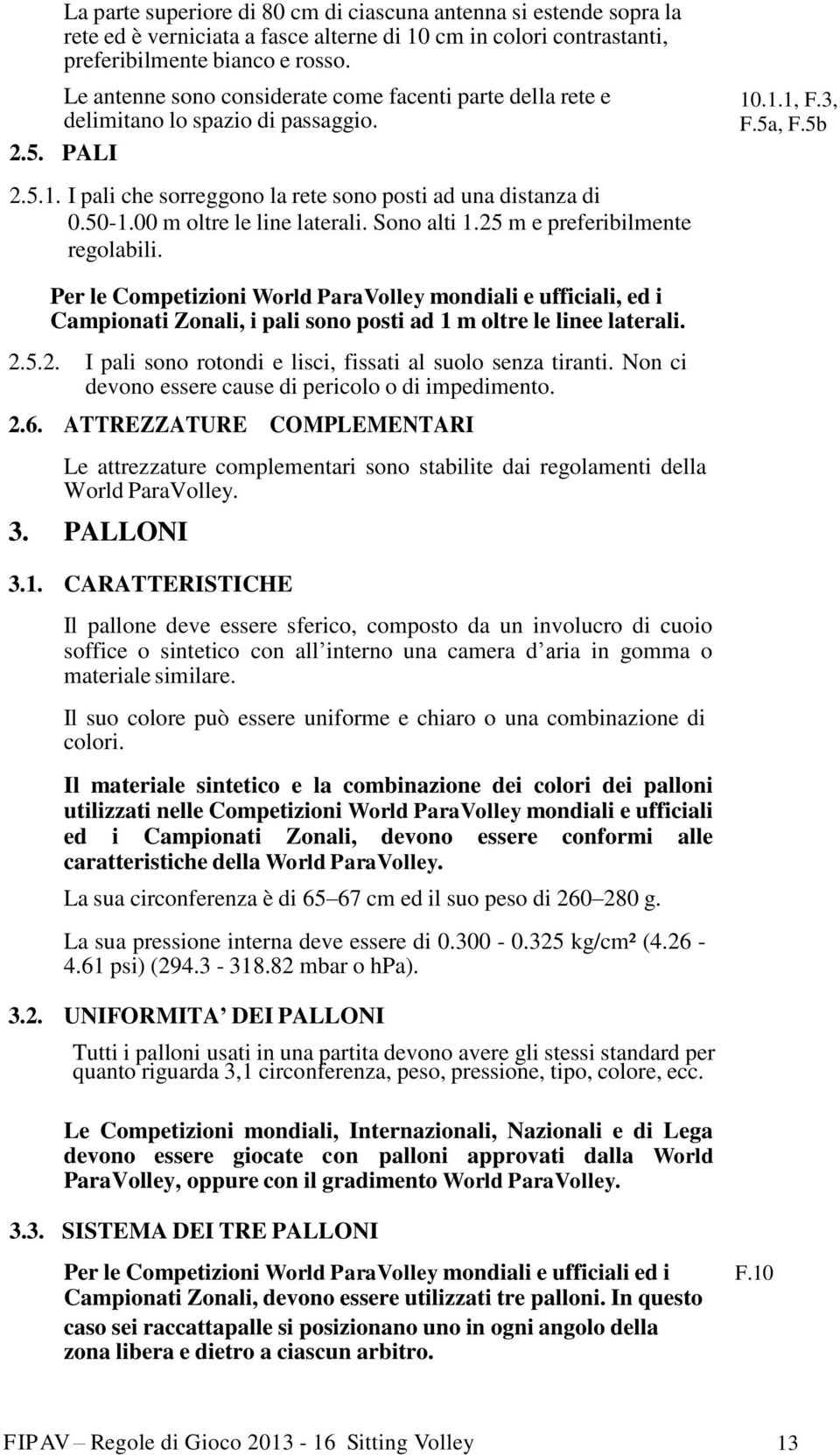 00 m oltre le line laterali. Sono alti 1.25 m e preferibilmente regolabili. 10.1.1, F.3, F.5a, F.