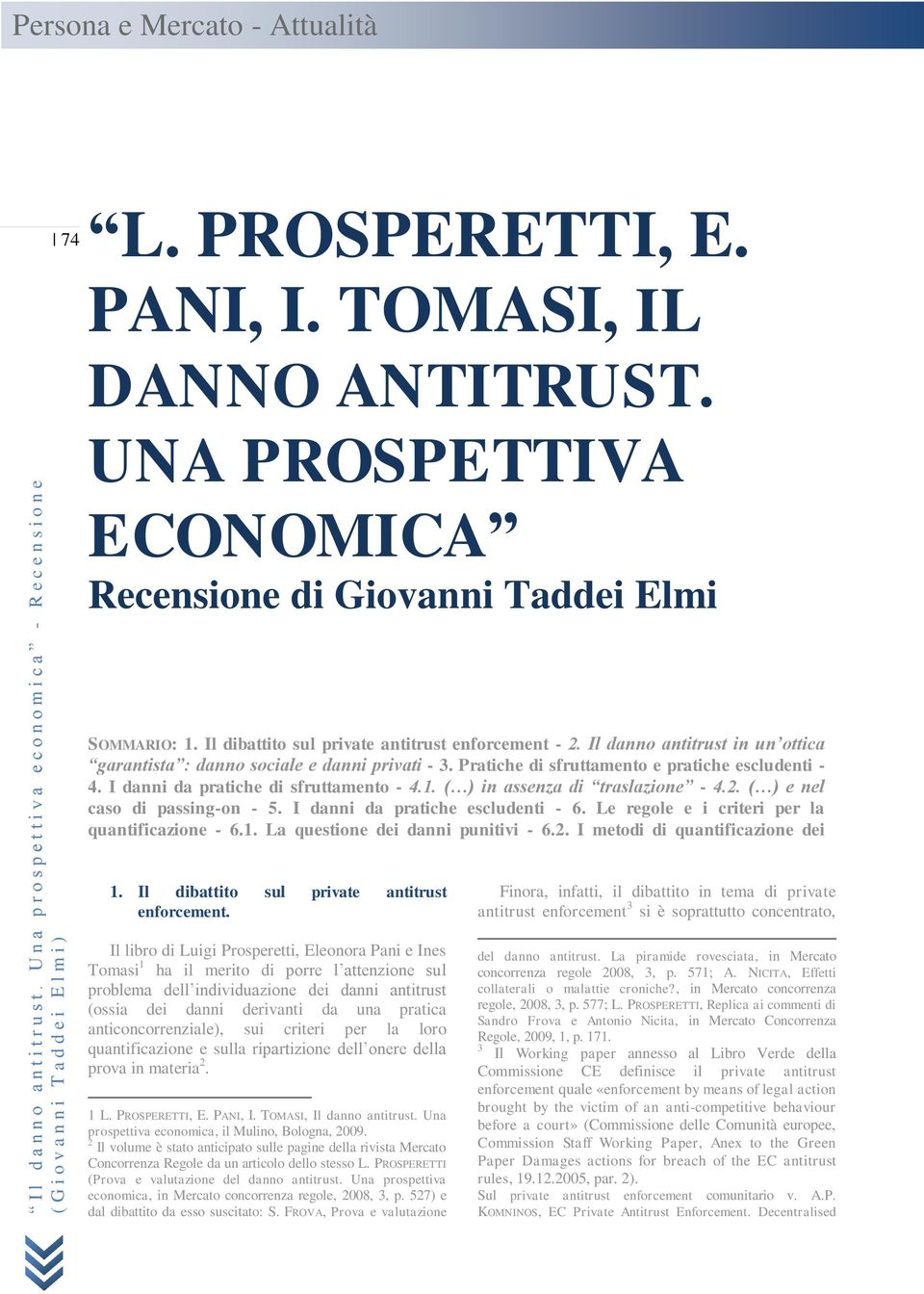 ( ) in assenza di traslazione - 4.2. ( ) e nel caso di passing-on - 5. I danni da pratiche escludenti - 6. Le regole e i criteri per la quantificazione - 6.1. La questione dei danni punitivi - 6.2. I metodi di quantificazione dei danni antitrust.