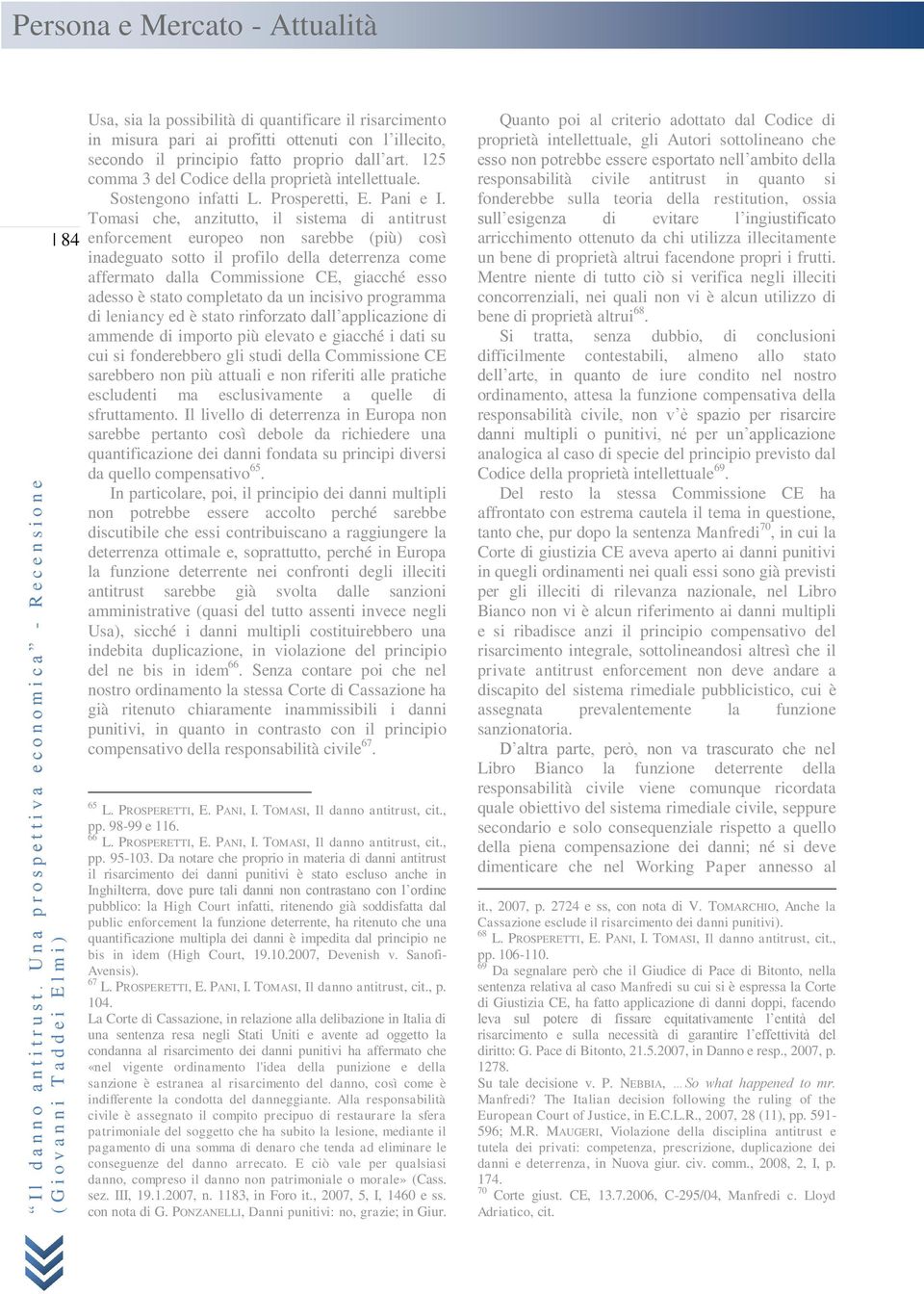 Tomasi che, anzitutto, il sistema di antitrust enforcement europeo non sarebbe (più) così inadeguato sotto il profilo della deterrenza come affermato dalla Commissione CE, giacché esso adesso è stato