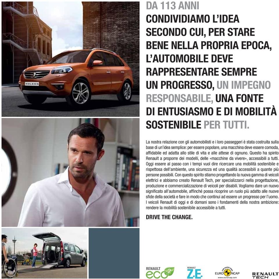 La nostra relazione con gli automobilisti e i loro passeggeri è stata costruita sulla base di un idea semplice: per essere popolare, una macchina deve essere comoda, affidabile ed adatta allo stile