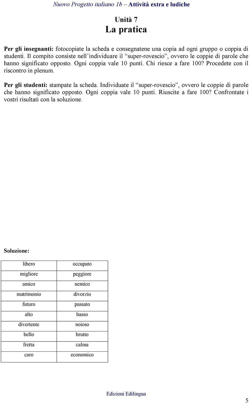 Procedete con il riscontro in plenum. Per gli studenti: stampate la scheda. Individuate il super-rovescio, ovvero le coppie di parole che hanno significato opposto.