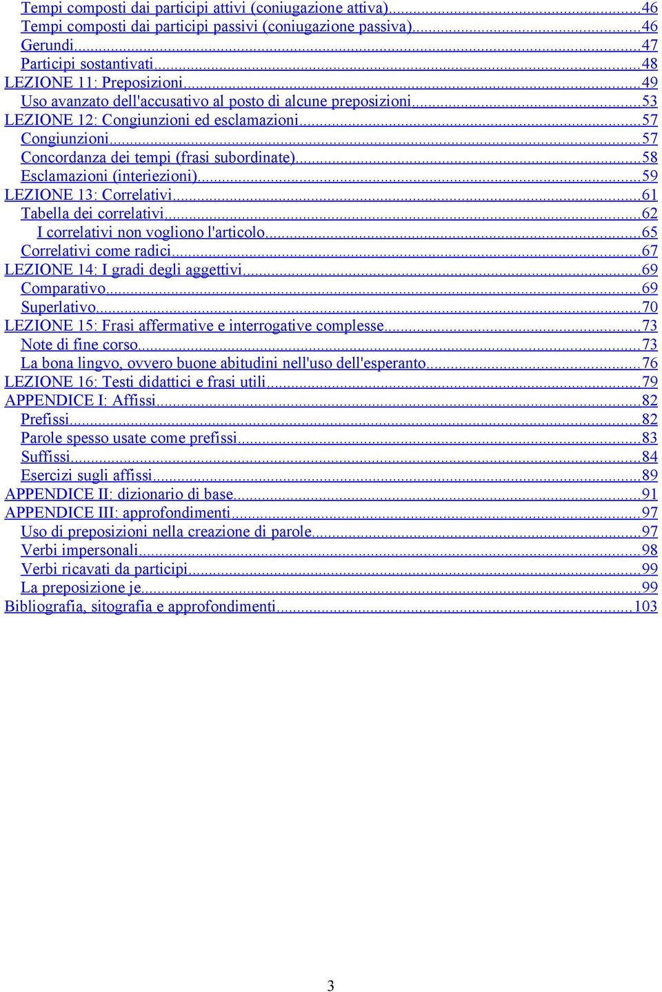 .. 58 Esclamazioni (interiezioni)... 59 LEZIONE 13: Correlativi... 61 Tabella dei correlativi... 62 I correlativi non vogliono l'articolo... 65 Correlativi come radici.