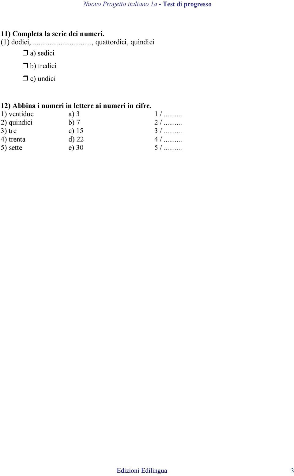 .., quattordici, quindici a) sedici b) tredici c) undici 12) Abbina i numeri in