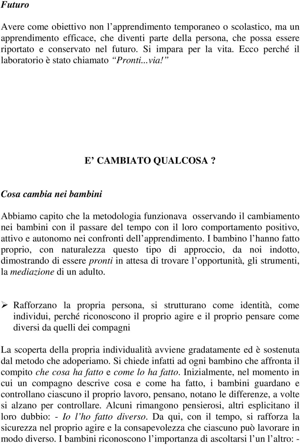 Cosa cambia nei bambini Abbiamo capito che la metodologia funzionava osservando il cambiamento nei bambini con il passare del tempo con il loro comportamento positivo, attivo e autonomo nei confronti