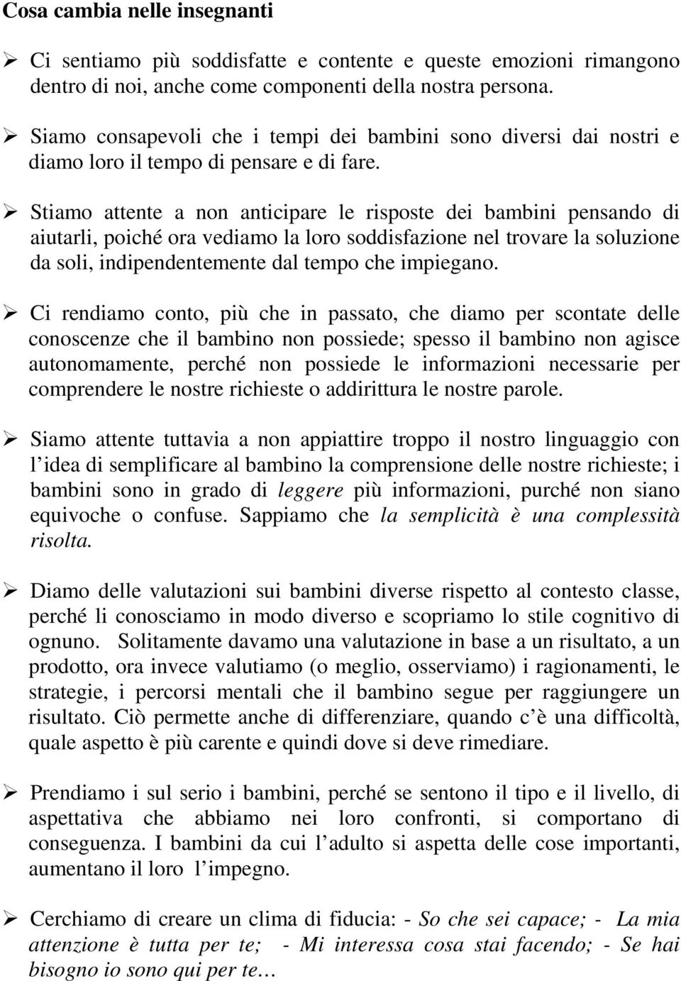 Stiamo attente a non anticipare le risposte dei bambini pensando di aiutarli, poiché ora vediamo la loro soddisfazione nel trovare la soluzione da soli, indipendentemente dal tempo che impiegano.