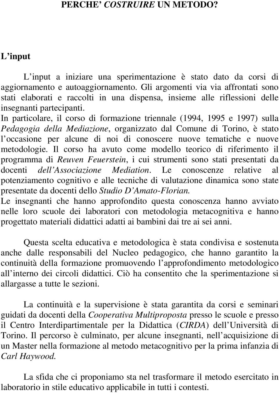 In particolare, il corso di formazione triennale (1994, 1995 e 1997) sulla Pedagogia della Mediazione, organizzato dal Comune di Torino, è stato l occasione per alcune di noi di conoscere nuove