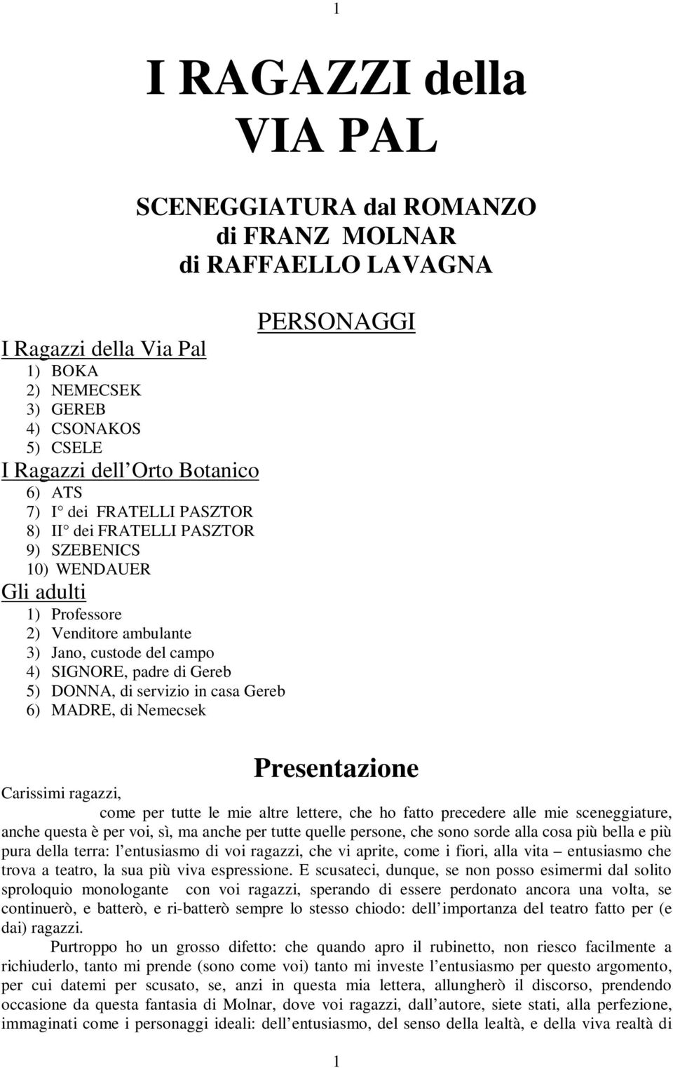 DONNA, di servizio in casa Gereb 6) MADRE, di Nemecsek Presentazione Carissimi ragazzi, come per tutte le mie altre lettere, che ho fatto precedere alle mie sceneggiature, anche questa è per voi, sì,