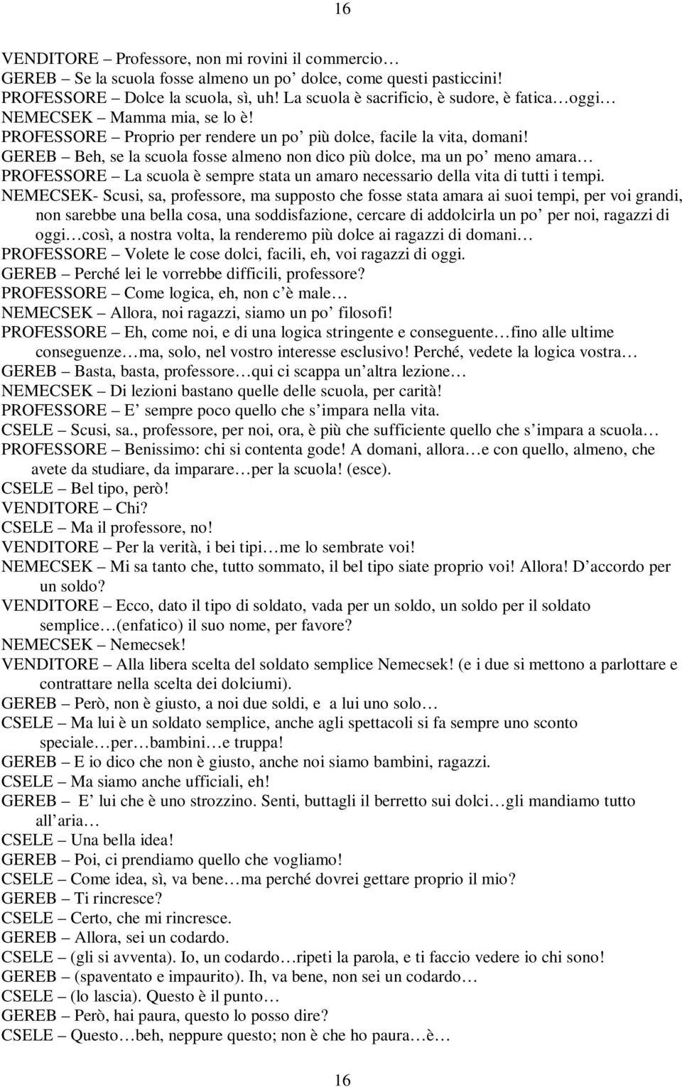 GEREB Beh, se la scuola fosse almeno non dico più dolce, ma un po meno amara PROFESSORE La scuola è sempre stata un amaro necessario della vita di tutti i tempi.