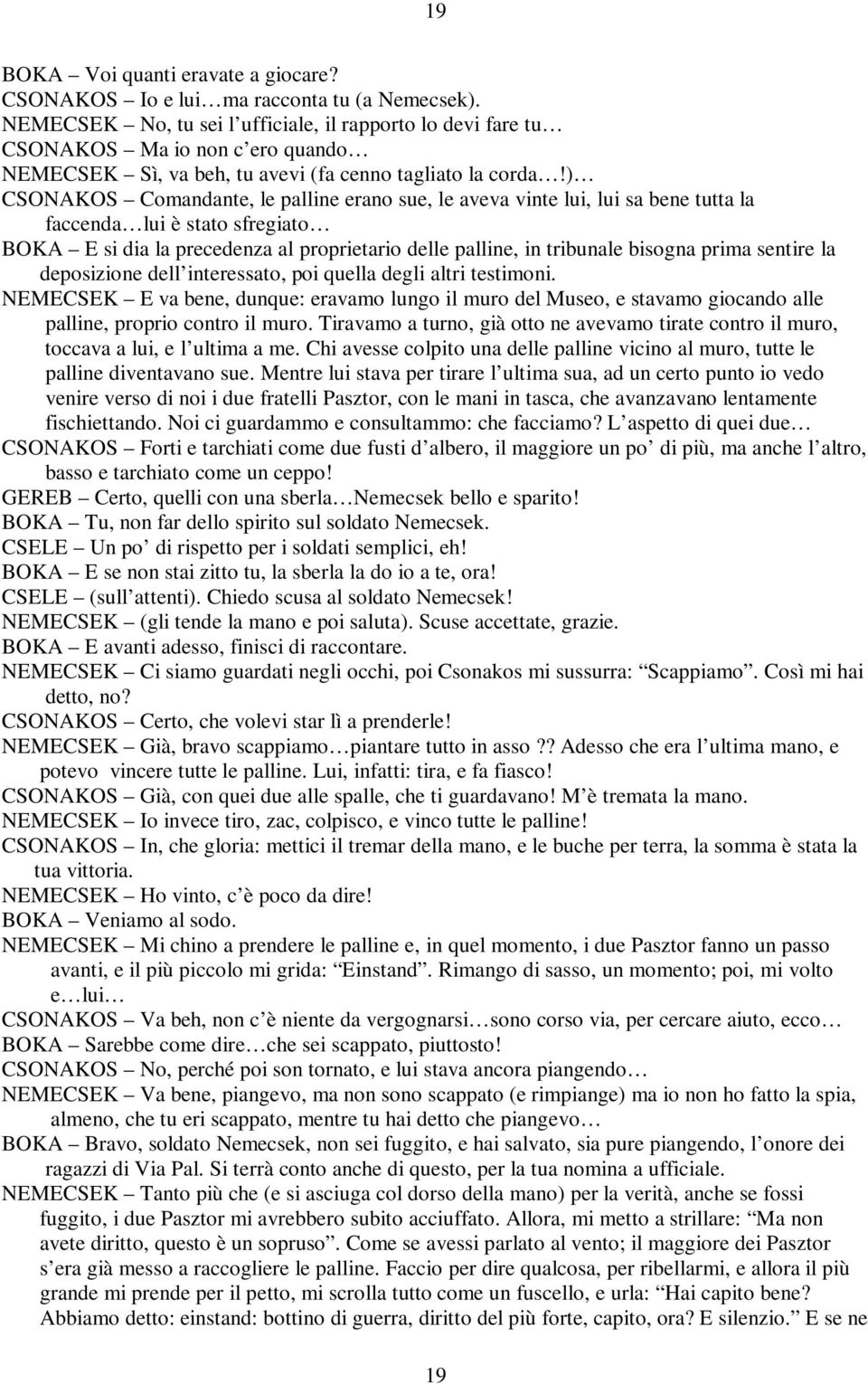 ) CSONAKOS Comandante, le palline erano sue, le aveva vinte lui, lui sa bene tutta la faccenda lui è stato sfregiato BOKA E si dia la precedenza al proprietario delle palline, in tribunale bisogna